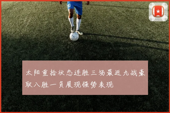 太阳重拾状态连胜三场最近九战豪取八胜一负展现强势表现
